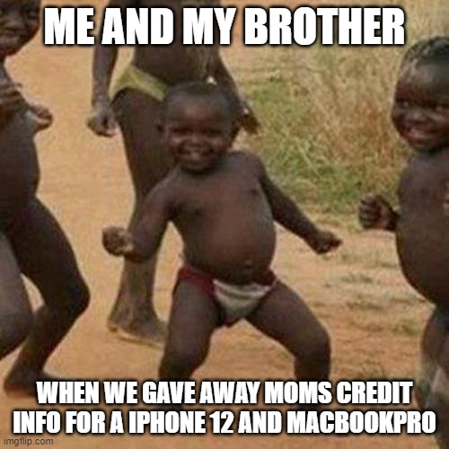 tru | ME AND MY BROTHER; WHEN WE GAVE AWAY MOMS CREDIT INFO FOR A IPHONE 12 AND MACBOOKPRO | image tagged in memes,third world success kid | made w/ Imgflip meme maker