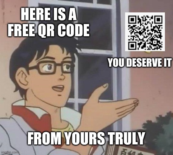 free qr codes | HERE IS A FREE QR CODE; YOU DESERVE IT; FROM YOURS TRULY | image tagged in memes,is this a pigeon | made w/ Imgflip meme maker
