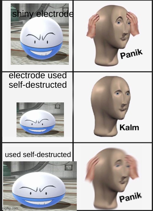 poor guy | shiny electrode; electrode used self-destructed; used self-destructed | image tagged in memes,panik kalm panik | made w/ Imgflip meme maker