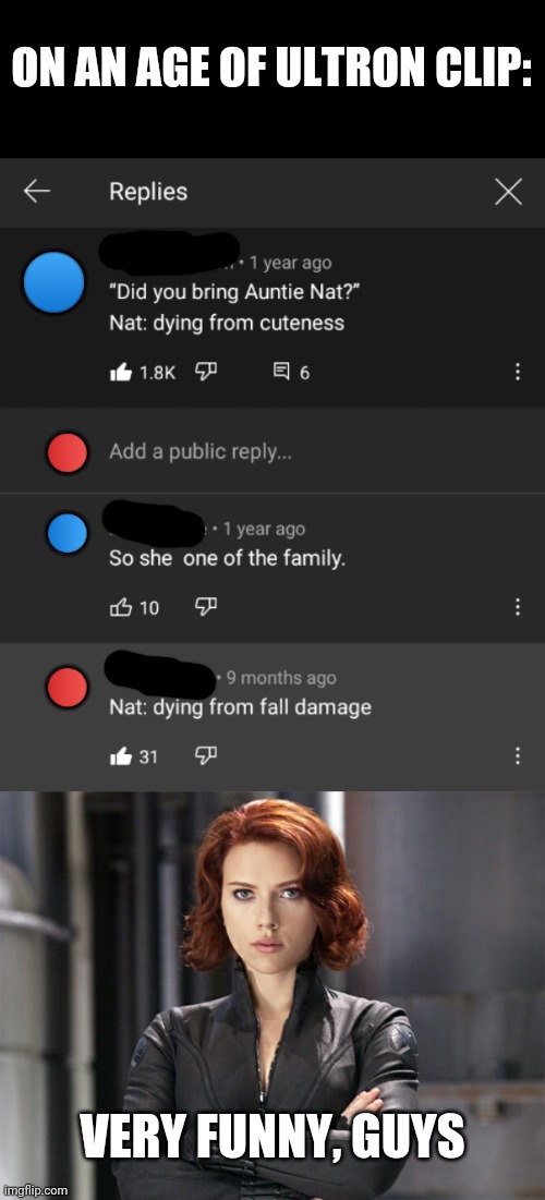 ON AN AGE OF ULTRON CLIP:; 🔵; 🔴      🔵                  🔴; VERY FUNNY, GUYS | image tagged in black widow - not impressed,cursed comments,avengers,age of ultron,endgame | made w/ Imgflip meme maker