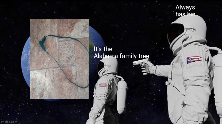 Always Has Been Meme | Always has bin; It's the Alabama family tree | image tagged in memes,always has been | made w/ Imgflip meme maker