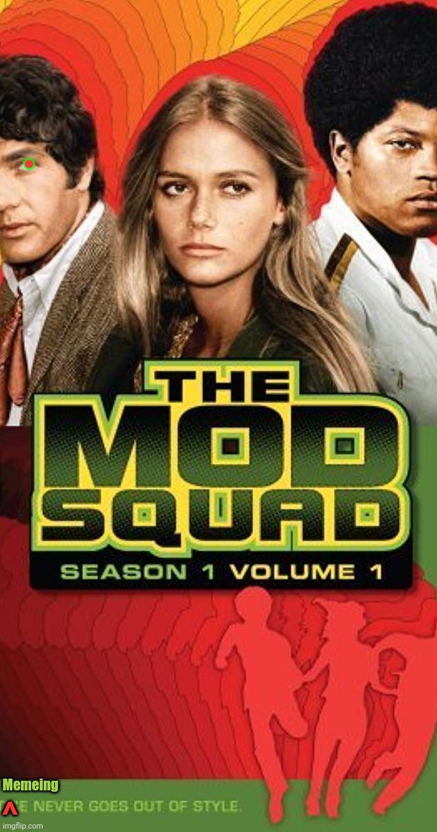 The Mod Squad | ^ Memeing . | image tagged in the mod squad | made w/ Imgflip meme maker