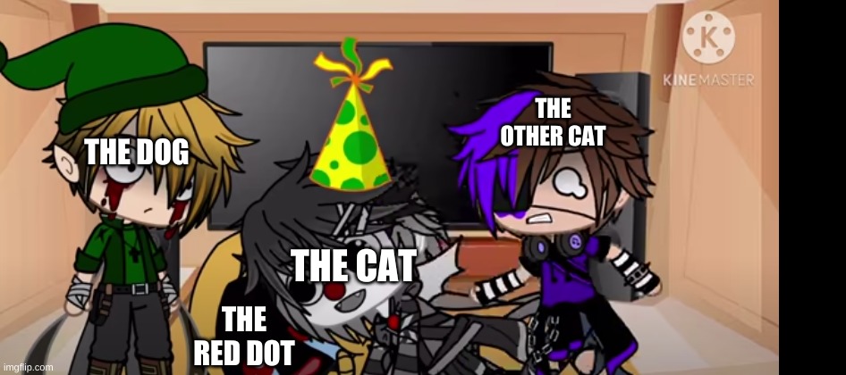 whelp he is dead | THE OTHER CAT; THE DOG; THE CAT; THE RED DOT | image tagged in whelp he is dead,cats | made w/ Imgflip meme maker