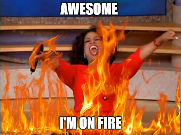 AWESOME; I'M ON FIRE | made w/ Imgflip meme maker