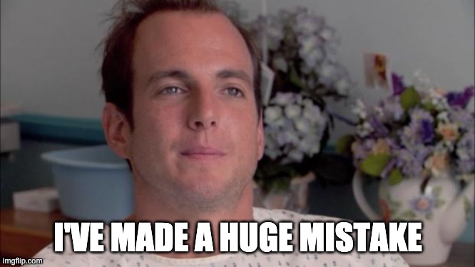 ive made a huge mistake | I'VE MADE A HUGE MISTAKE | image tagged in ive made a huge mistake,JimmyEatWorld | made w/ Imgflip meme maker