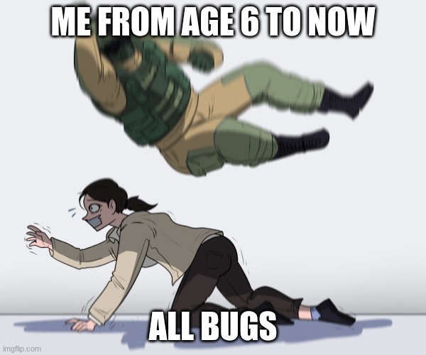 Rainbow Six - Fuze The Hostage | ME FROM AGE 6 TO NOW; ALL BUGS | image tagged in rainbow six - fuze the hostage | made w/ Imgflip meme maker