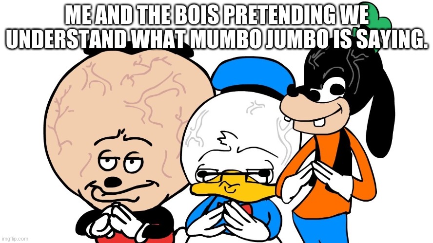 ME AND THE BOIS PRETENDING WE UNDERSTAND WHAT MUMBO JUMBO IS SAYING. | image tagged in memes,sr pelo,mumbo jumbo | made w/ Imgflip meme maker