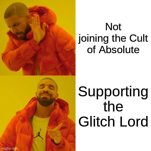 Drake Hotline Bling | Not joining the Cult of Absolute; Supporting the Glitch Lord | image tagged in memes,drake hotline bling | made w/ Imgflip meme maker
