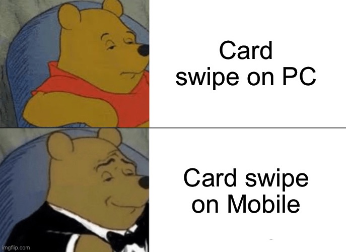 Tuxedo Winnie The Pooh Meme | Card swipe on PC; Card swipe on Mobile | image tagged in memes,tuxedo winnie the pooh | made w/ Imgflip meme maker