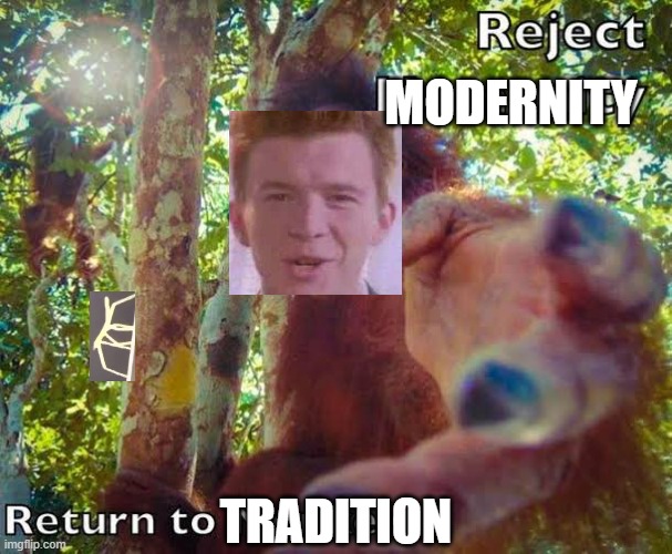 rick astley is king | MODERNITY; TRADITION | image tagged in return to monke | made w/ Imgflip meme maker