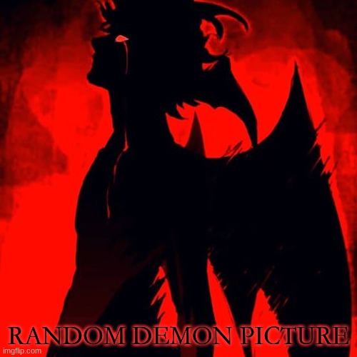 lol Random demon | RANDOM DEMON PICTURE | image tagged in hot,demon,picture | made w/ Imgflip meme maker
