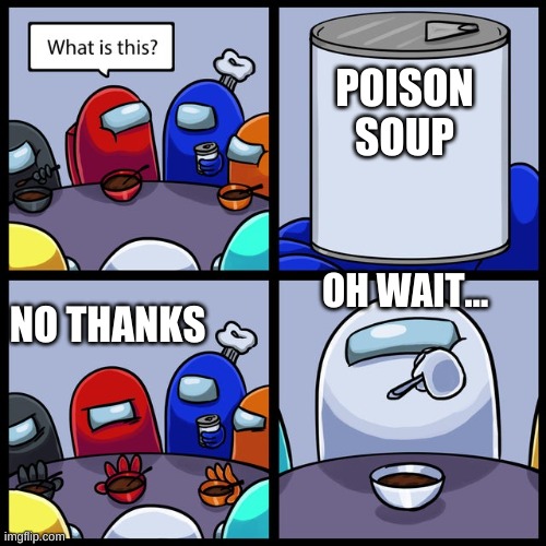 is he the impostor? | POISON SOUP; OH WAIT... NO THANKS | image tagged in among us no thanks | made w/ Imgflip meme maker