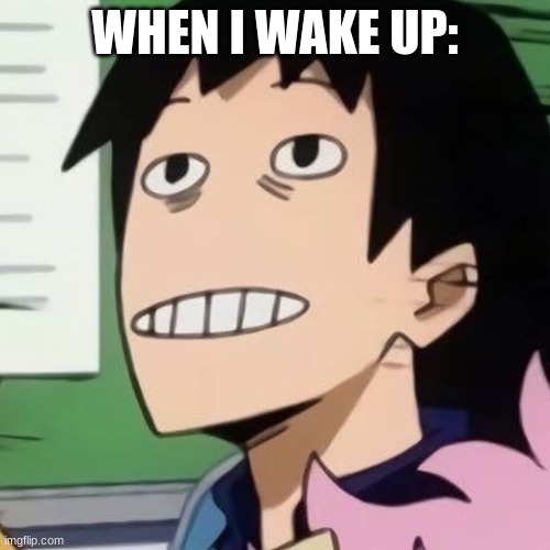 Noseless Sero | WHEN I WAKE UP: | image tagged in noseless sero | made w/ Imgflip meme maker