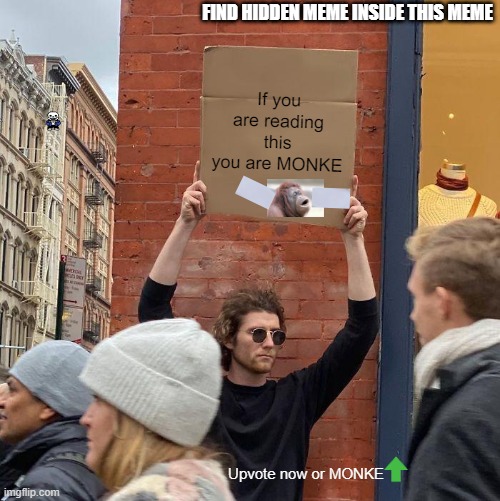 FIND HIDDEN MEME INSIDE THIS MEME; If you are reading this you are MONKE; Upvote now or MONKE | image tagged in memes,guy holding cardboard sign | made w/ Imgflip meme maker