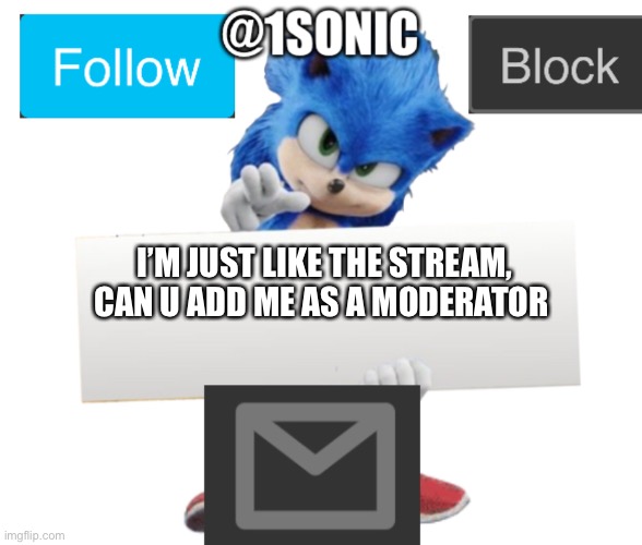 CMON PLS | I’M JUST LIKE THE STREAM, CAN U ADD ME AS A MODERATOR | image tagged in its mine | made w/ Imgflip meme maker