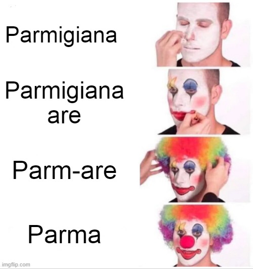 Parmagianaren't Parma | Parmigiana; Parmigiana are; Parm-are; Parma | image tagged in memes,clown applying makeup | made w/ Imgflip meme maker
