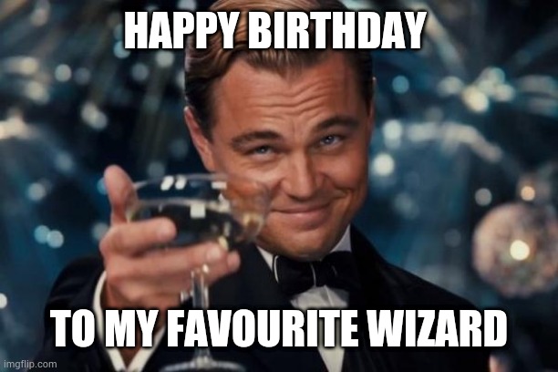 Happy birthday gandalfff!!!!!! | HAPPY BIRTHDAY; TO MY FAVOURITE WIZARD | image tagged in memes,leonardo dicaprio cheers | made w/ Imgflip meme maker