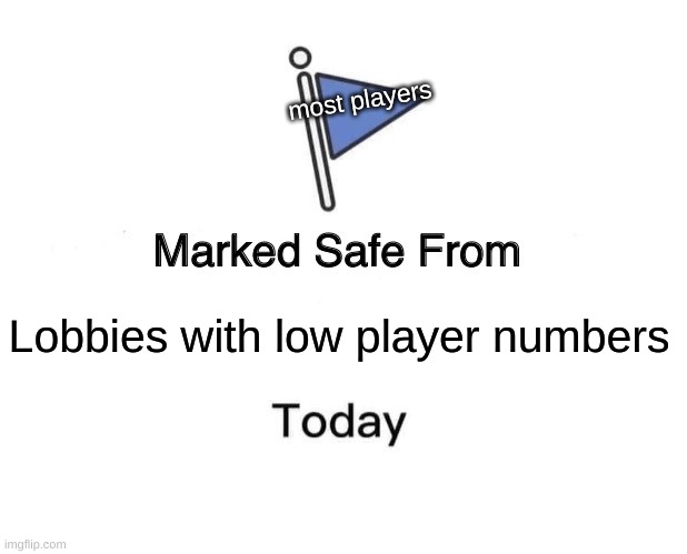 Marked Safe From Meme | most players; Lobbies with low player numbers | image tagged in memes,marked safe from | made w/ Imgflip meme maker