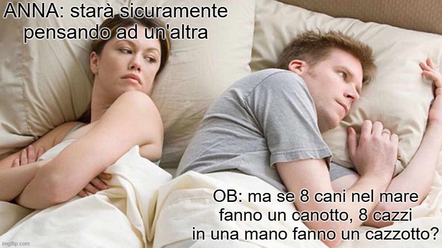 I Bet He's Thinking About Other Women Meme | ANNA: starà sicuramente pensando ad un'altra; OB: ma se 8 cani nel mare fanno un canotto, 8 cazzi in una mano fanno un cazzotto? | image tagged in memes,i bet he's thinking about other women | made w/ Imgflip meme maker