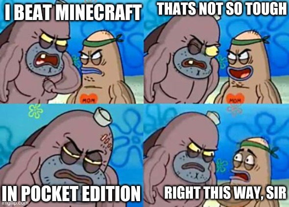 I only wish | THATS NOT SO TOUGH; I BEAT MINECRAFT; RIGHT THIS WAY, SIR; IN POCKET EDITION | image tagged in right this way sir,minecraft,hardcore,beat the game,pocket | made w/ Imgflip meme maker