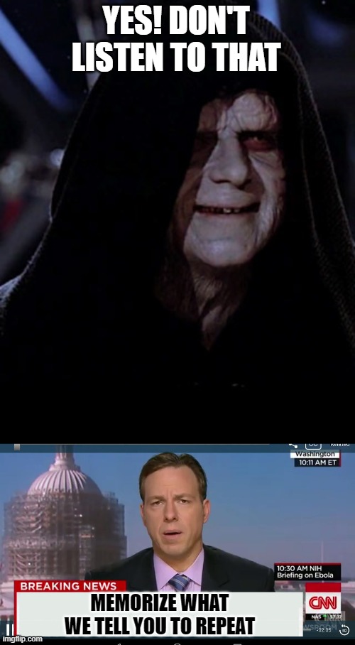 YES! DON'T LISTEN TO THAT MEMORIZE WHAT WE TELL YOU TO REPEAT | image tagged in emporer palpatine,cnn breaking news template | made w/ Imgflip meme maker