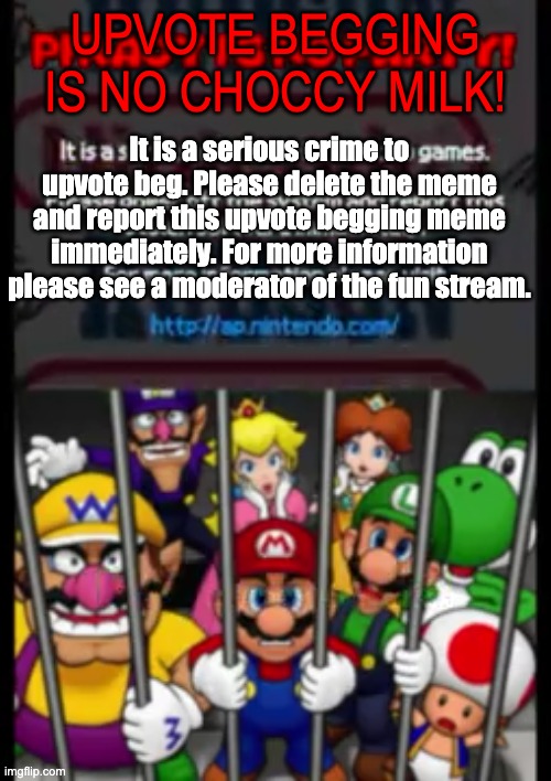 Mario Party DS Piracy Warning | UPVOTE BEGGING IS NO CHOCCY MILK! It is a serious crime to upvote beg. Please delete the meme and report this upvote begging meme immediatel | image tagged in mario party ds piracy warning | made w/ Imgflip meme maker
