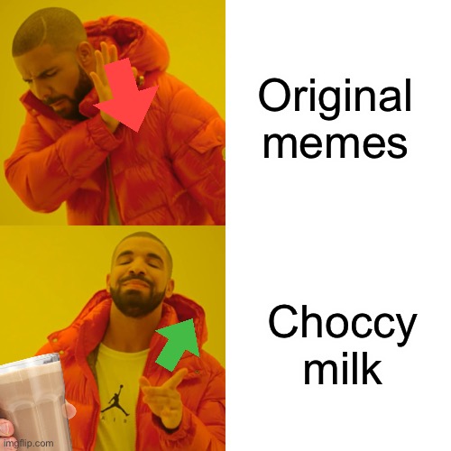 Cause Y Not | Original memes; Choccy milk | image tagged in memes,drake hotline bling | made w/ Imgflip meme maker