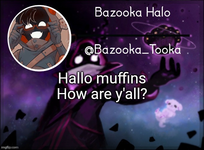 Bazooka's BBH template | Hallo muffins
How are y'all? | image tagged in bazooka's bbh template | made w/ Imgflip meme maker