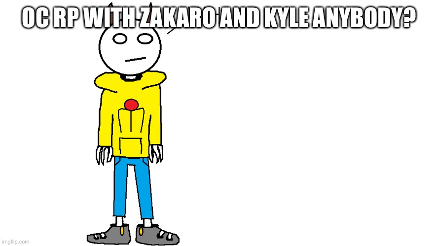 Zakaro "What." | OC RP WITH ZAKARO AND KYLE ANYBODY? | image tagged in zakaro what | made w/ Imgflip meme maker