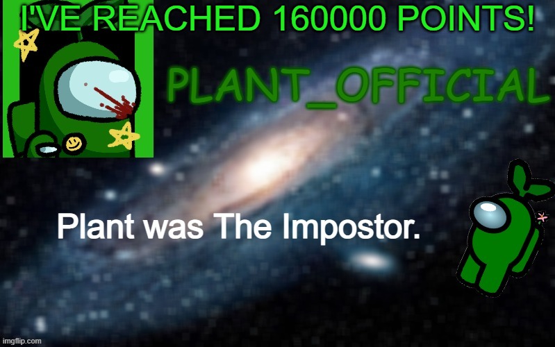 YAAAAAAAAAAAAAAAAAAAAAAAAAAAAAAASSSSSS!!!!!!!!!!!!!!!!! | I'VE REACHED 160000 POINTS! | image tagged in plant_official annoncement template | made w/ Imgflip meme maker