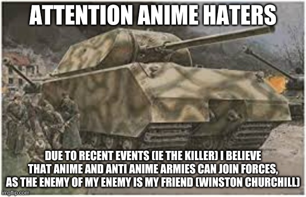 Maus |  ATTENTION ANIME HATERS; DUE TO RECENT EVENTS (IE THE KILLER) I BELIEVE THAT ANIME AND ANTI ANIME ARMIES CAN JOIN FORCES, AS THE ENEMY OF MY ENEMY IS MY FRIEND (WINSTON CHURCHILL) | image tagged in maus | made w/ Imgflip meme maker