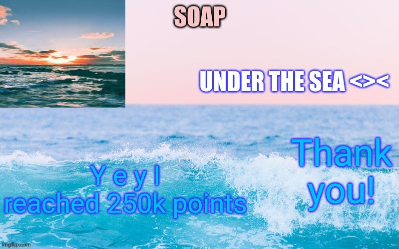 Thank you! Y e y I reached 250k points | image tagged in o c e a n t h a n c c y a c h i | made w/ Imgflip meme maker