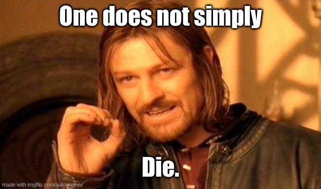 yall didnt know this existed eh? | One does not simply; Die. | image tagged in memes,one does not simply | made w/ Imgflip meme maker