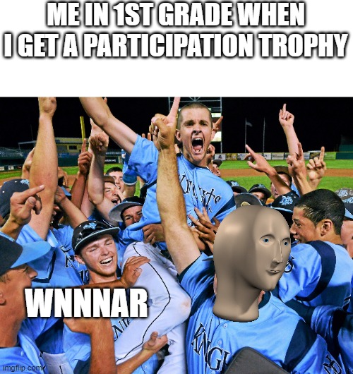 im a wnnnar | ME IN 1ST GRADE WHEN I GET A PARTICIPATION TROPHY; WNNNAR | image tagged in 1st grade,kids | made w/ Imgflip meme maker