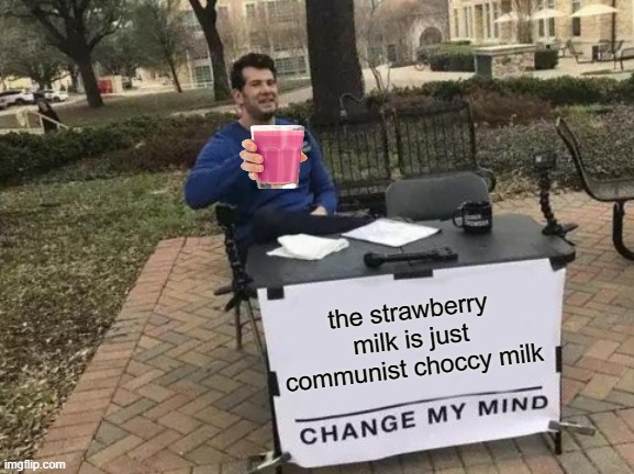 Communist Choccy milk | the strawberry milk is just communist choccy milk | image tagged in memes,change my mind,choccy milk,straby milk | made w/ Imgflip meme maker