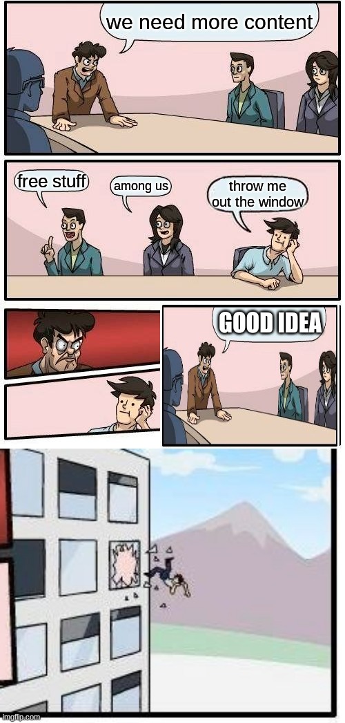 we need more content; free stuff; among us; throw me out the window; GOOD IDEA | image tagged in memes,boardroom meeting suggestion | made w/ Imgflip meme maker