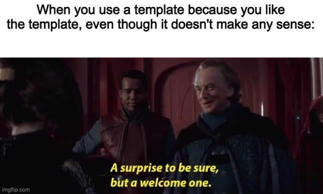 Yeah, I know, it doesn't make sense | When you use a template because you like the template, even though it doesn't make any sense: | image tagged in a surprise to be sure,memes,templates | made w/ Imgflip meme maker