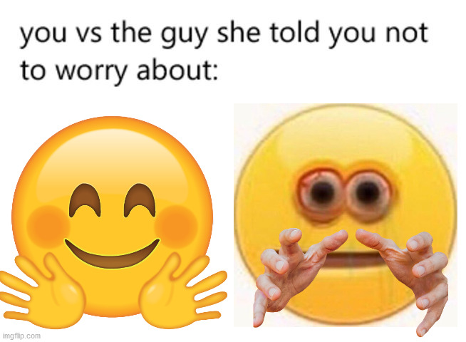 you vs the guy she told you not to worry about: | image tagged in you vs the guy she told you not to worry about,memes | made w/ Imgflip meme maker