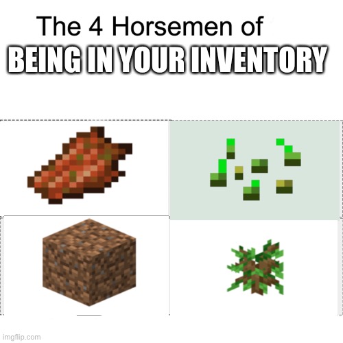 This kinda took me a long time | BEING IN YOUR INVENTORY | image tagged in four horsemen,minecraft | made w/ Imgflip meme maker
