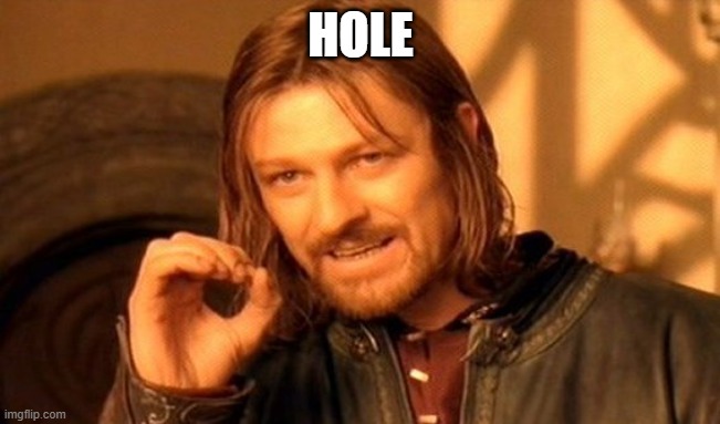 All I need to say is | HOLE | image tagged in memes,one does not simply | made w/ Imgflip meme maker