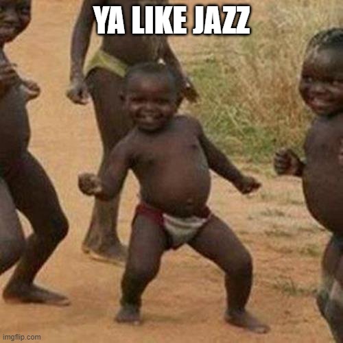 HERE YOU GO | YA LIKE JAZZ | image tagged in memes,third world success kid | made w/ Imgflip meme maker