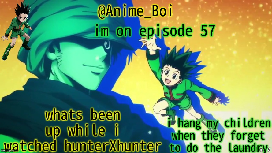 new one | im on episode 57; whats been up while i watched hunterXhunter | image tagged in new one | made w/ Imgflip meme maker