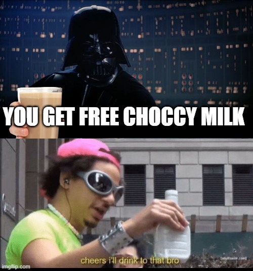 Star Wars No Meme | YOU GET FREE CHOCCY MILK | image tagged in memes,star wars no | made w/ Imgflip meme maker