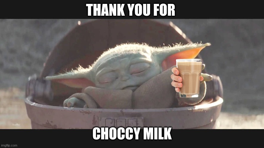 Baby yoda the force | THANK YOU FOR CHOCCY MILK | image tagged in baby yoda the force | made w/ Imgflip meme maker