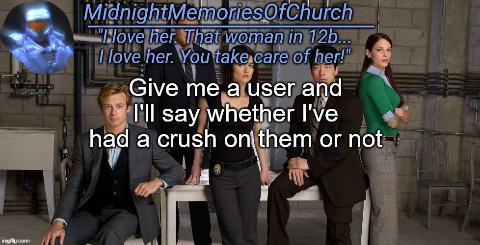 MidnightMemoriesOfChurch Annoucment Template | Give me a user and I'll say whether I've had a crush on them or not | image tagged in midnightmemoriesofchurch annoucment template | made w/ Imgflip meme maker