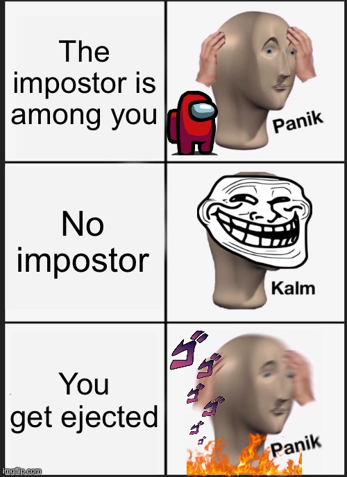 Among us Panik-Kalm-Panik | The impostor is among you; No impostor; You get ejected | image tagged in memes,panik kalm panik | made w/ Imgflip meme maker