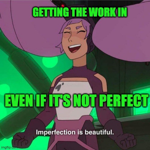Move it on and have a tiny fizzy drink | GETTING THE WORK IN; EVEN IF IT'S NOT PERFECT | image tagged in imperfection is beautiful,she-ra,school,work | made w/ Imgflip meme maker