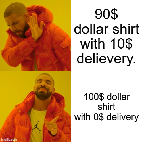 Drake Hotline Bling | 90$ dollar shirt with 10$ delievery. 100$ dollar shirt with 0$ delivery | image tagged in memes,drake hotline bling | made w/ Imgflip meme maker