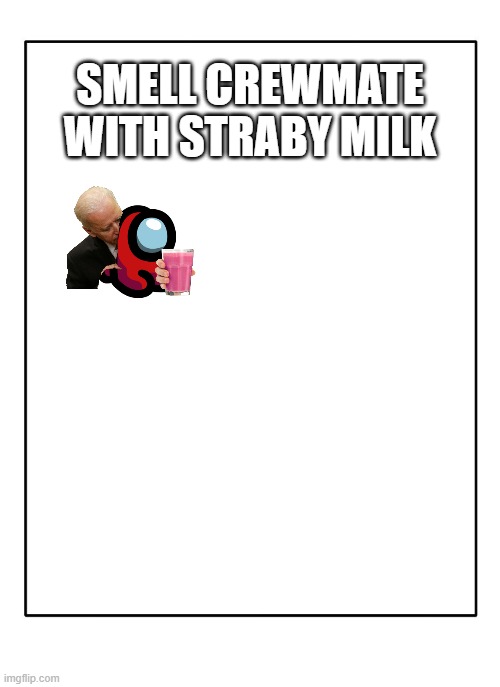 Smell | SMELL CREWMATE WITH STRABY MILK | image tagged in blank template,memes | made w/ Imgflip meme maker