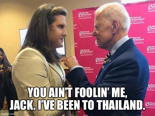 Biden Gaffs | YOU AIN’T FOOLIN’ ME, JACK. I’VE BEEN TO THAILAND. | image tagged in biden gaffs | made w/ Imgflip meme maker